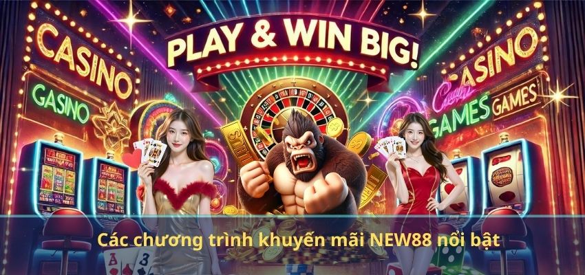 KHUYẾN MÃI NEW88 Các chương trình khuyến mãi NEW88 nổi bật