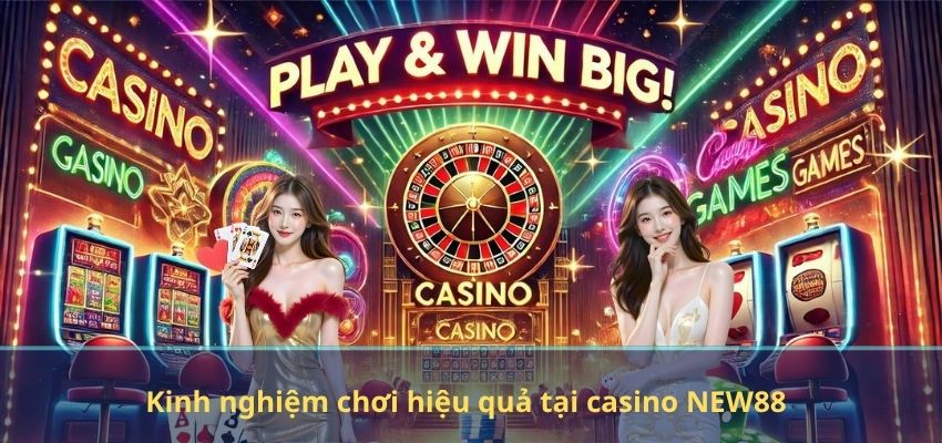 CASINO Kinh nghiệm chơi hiệu quả tại casino NEW88